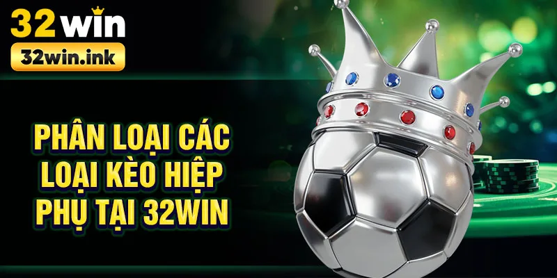 Phân loại các loại kèo hiệp phụ tại 32win